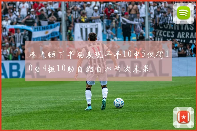 洛夫顿下半场表现平平10中5仅得10分4板10助自抛自扣两次未果