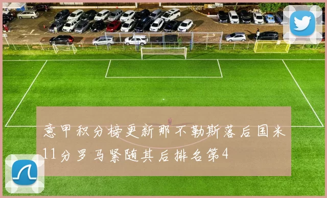 意甲积分榜更新那不勒斯落后国米11分罗马紧随其后排名第4