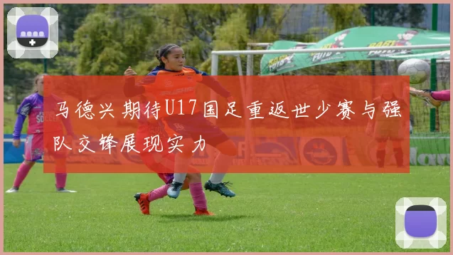 马德兴期待U17国足重返世少赛与强队交锋展现实力